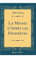 Le Messie d'Après Les Prophètes (Classic Reprint)