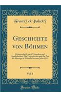 Geschichte Von BÃ¶hmen, Vol. 1: GrÃ¶sstentheils Nach Urkunden Und Handschriften; Die Urgeschichte Und Die Zeit Der Herzoge in BÃ¶hmen Bis Zum Jahre 1197 (Classic Reprint): GrÃ¶sstentheils Nach Urkunden Und Handschriften; Die Urgeschichte Und Die Zeit Der Herzoge in BÃ¶hmen Bis Zum Jahre 1197 (Classic Reprint)