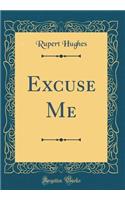 Excuse Me (Classic Reprint)