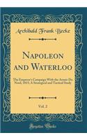 Napoleon and Waterloo, Vol. 2: The Emperor's Campaign with the Armï¿½e Du Nord, 1815; A Strategical and Tactical Study (Classic Reprint)