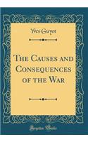 The Causes and Consequences of the War (Classic Reprint)