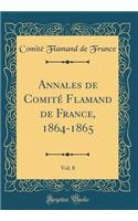 Annales de Comité Flamand de France, 1864-1865, Vol. 8 (Classic Reprint)