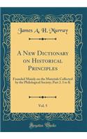 A New Dictionary on Historical Principles, Vol. 5: Founded Mainly on the Materials Collected by the Philological Society; Part 2. I to K (Classic Reprint)