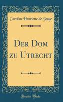 Der Dom zu Utrecht (Classic Reprint)