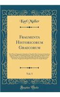 Fragmenta Historicorum Graecorum, Vol. 5: Pars Prior; Fragmenta Aristodemi, Eusebii, Prisci, Joannis Antiocheni, Joannis MalelÃ¦, Critobuli ImbriotÃ¦, Libri Quinque de Rebus Gestis Mechemetis, Accedunt Photii HomillÃ¦ DuÃ¦ de Prima Rossorum Invasio