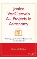 Janice VanCleave's A+ Projects in Astronomy