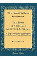 The Story of a Woman's Municipal Campaign: By the Civic Club for School Reform; In the Seventh Ward of Philadelphia (Classic Reprint)