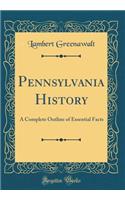 Pennsylvania History: A Complete Outline of Essential Facts (Classic Reprint)