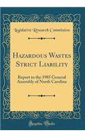 Hazardous Wastes Strict Liability: Report to the 1985 General Assembly of North Carolina (Classic Reprint): Report to the 1985 General Assembly of North Carolina (Classic Reprint)