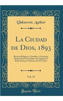 La Ciudad de Dios, 1893, Vol. 31: Revista Religiosa, Cientifica Y Literaria; Dedicada Al Gran Padre San AgustÃ­n U Redactada Por Alumnos de Su Orden (Classic Reprint): Revista Religiosa, Cientifica Y Literaria; Dedicada Al Gran Padre San AgustÃ­n U Redactada Por Alumnos de Su Orden (Classic Reprint)