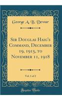 Sir Douglas Haig's Command, December 19, 1915, to November 11, 1918, Vol. 1 of 2 (Classic Reprint)
