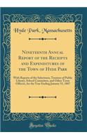 Nineteenth Annual Report of the Receipts and Expenditures of the Town of Hyde Park: With Reports of the Selectmen, Trustees of Public Library, School Committee, and Other Town Officers, for the Year Ending January 31, 1887 (Classic Reprint)