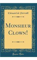 Monsieur Clown! (Classic Reprint)