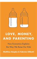 Love, Money, and Parenting: How Economics Explains the Way We Raise Our Kids