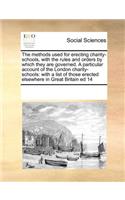 The Methods Used for Erecting Charity-Schools, with the Rules and Orders by Which They Are Governed. a Particular Account of the London Charity-Schools: With a List of Those Erected Elsewhere in Great Britain Ed 14