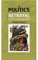 Politics of Betrayal: Renegades and Ex-Radicals from Mussolini to Christopher Hitchens