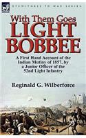With Them Goes Light Bobbee: A First Hand Account of the Indian Mutiny of 1857, by a Junior Officer of the 52nd Light Infantry