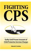 Fighting CPS: Guilty Until Proven Innocent of Child Protective Services Charges