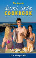 Aussie Dumb A*se Cookbook: The essential guide to cooking and survival for the domestically challenged!