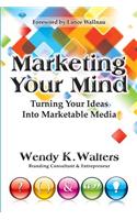 Marketing Your Mind: Turning Your Ideas Into Marketable Media