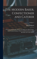 The Modern Baker, Confectioner and Caterer; a Practical and Scientific Work for the Baking and Allied Trades. Edited by John Kirkland. With Contributions From Leading Specialists and Trade Experts; Volume 4