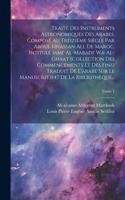 Traité des instruments astronomiques des arabes, composé au treizième siècle par Aboul Hhassan Ali, de Maroc, intitulé Jami' al-mabadi' wa-al-ghaat (collection des commencements et des fins) Traduit de l'arabe sur le manuscrit 1147 de la Bibliothèq