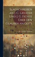 Sendschreiben an J. C. Lavater Und J. G. Fichte Über Den Glauben an Gott