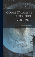 Cours D'algèbre Supérieure, Volume 1...