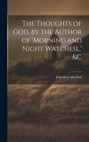 Thoughts of God, by the Author of 'morning and Night Watchesl, ' &c
