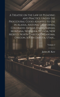 Treatise on the Law of Pleading and Practice Under the Procedural Codes Adopted to Use in Alaska, Arizona, California, Colorado, Hawaii, Idaho, Kansas, Montana, Nebraska, Nevada, New Mexico, North Dakota, Oklahoma, Oregon, South Dakota, Utah, ...;