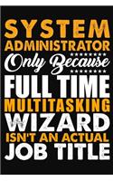 System Administrator Only Because Full Time Multitasking Wizard Isnt An Actual Job Title