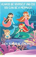 Always Be Yourself Unless You Can Be A Mermaids Then Always Be A Mermaids: Cute Mermaids Lovers Journal / Notebook / Diary / Birthday Gift (6x9 - 110 Blank Lined Pages)