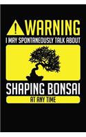 Warning I May Spontaneously Talk About Shaping Bonsai At Any Time: 6x9 120 dotted blank Notebook Inspirational Journal Travel Note Pad Motivational Quote Collection