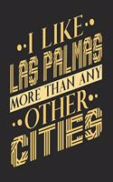 I Like Las Palmas More Than Any Other Cities: Las Palmas Notebook Las Palmas Vacation Journal Handlettering Diary I Logbook 110 Blank Paper Pages Las Palmas Notizbuch 6 x 9
