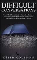 Difficult Conversations: How to identify, analyze, and deal with bothersome situations on the fly. Apply the best-suited tactics to come out of the battlefield as a winner