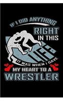 If I Did Anything Right in This Life It Was When I Gave My Heart to a Wrestler: A 6x9 Inch Matte Softcover Paperback Notebook Journal With 120 Blank Lined Pages