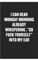 I Can Hear Monday Morning Already Whispering, Go Fuck Yourself Into My Ear