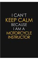 I Can't Keep Calm Because I Am A Motorcycle Instructor