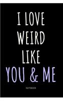 I Love Weird Like You And Me