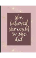 She Believed She Could So She Did: Inspirational and Creative Notebook: Composition Book Journal Cute gift for Women and Girls - 8.5 x 11 - 150 College-ruled ... - Journal, Notebook, 