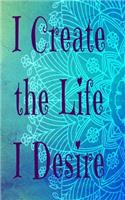I Create The Life I Desire