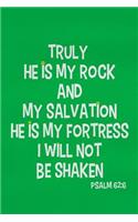 Truly He Is My Rock and My Salvation He Is My Fortress I Will Not Be Shaken - Psalm 62