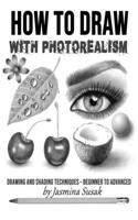 How to Draw with Photorealism: Drawing and Shading Techniques - Beginner to Advanced