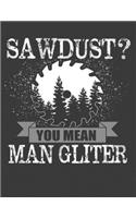 Sawdust You Mean Man Gliter