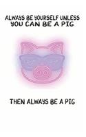 Always Be Yourself Unless You Can Be A Pig Then Always Be A Pig: Cute Pig Lovers Journal / Notebook / Diary / Birthday Gift (6x9 - 110 Blank Lined Pages)