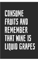 Consume Fruits And Remember That Wine Is Liquid Grapes: Blank Lined Notebook