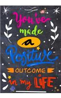 You've Made A Positive Outcome In My Life: Teacher Notebook, Teacher Appreciation Gifts, 7x10 Inches Lined Blank Notebook