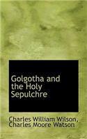 Golgotha and the Holy Sepulchre