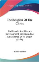 The Religion of the Christ: Its Historic and Literary Development Considered as an Evidence of Its Origin (1874)