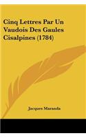 Cinq Lettres Par Un Vaudois Des Gaules Cisalpines (1784)